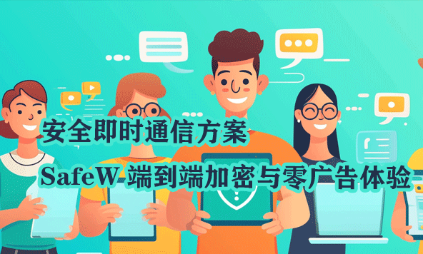 安全即时通信方案|SafeW 端到端加密与零广告体验