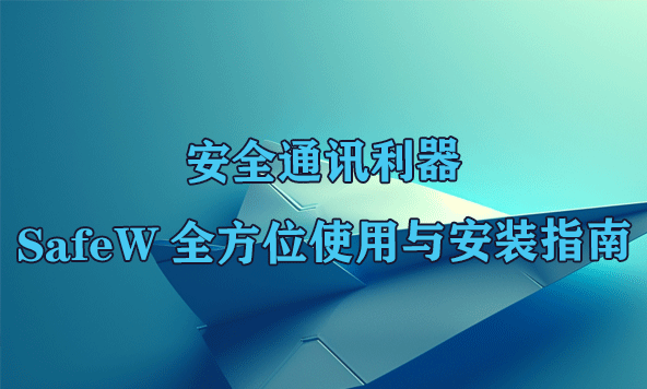 安全通讯利器:SafeW全方位使用与安装指南